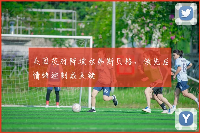美因茨对阵埃尔弗斯贝格，领先后情绪控制成关键