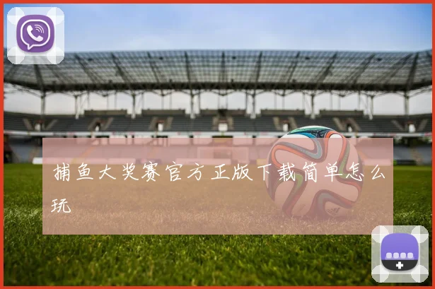 捕鱼大奖赛官方正版下载简单怎么玩