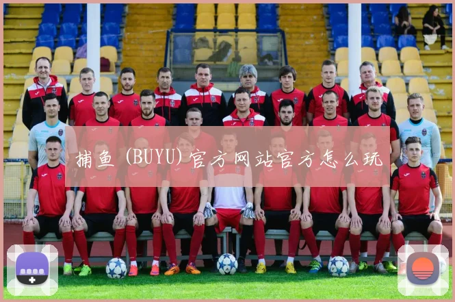 捕鱼 (BUYU)官方网站官方怎么玩